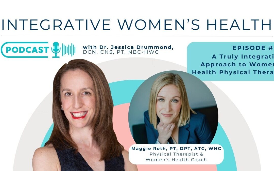 A Truly Integrative Approach to Women’s Health Physical Therapy with Women’s Health Coach Graduate Dr. Maggie Roth, PT, DPT, ATC, WHC