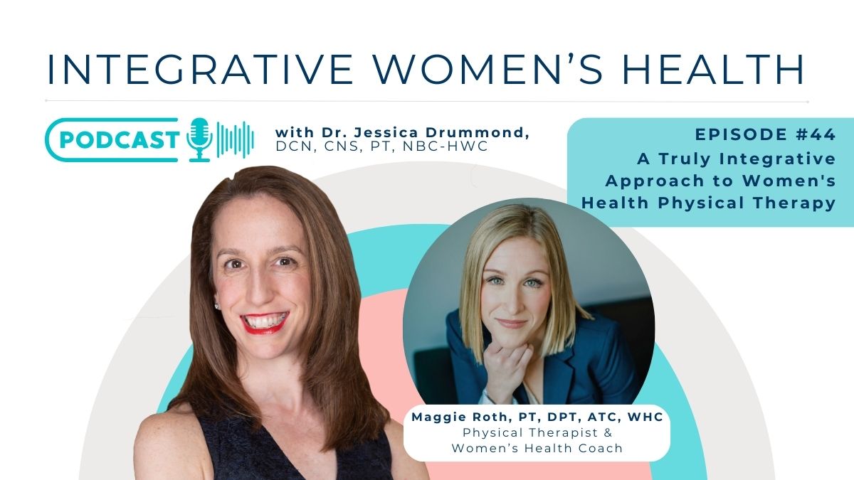 A Truly Integrative Approach to Women’s Health Physical Therapy with Women’s Health Coach Graduate Dr. Maggie Roth, PT, DPT, ATC, WHC