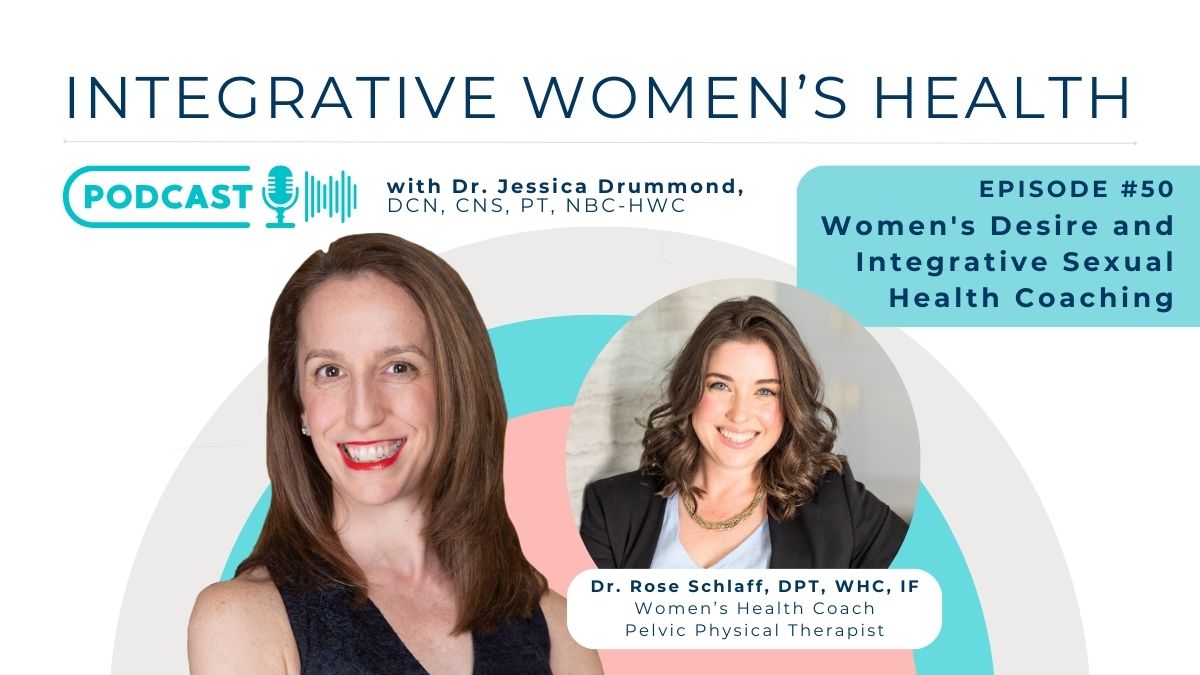 Women’s Desire and Integrative Sexual Health Coaching with Women’s Health Coach, Dr. Rose Schlaff, DPT, WHC, IF